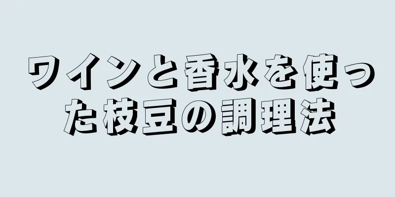 ワインと香水を使った枝豆の調理法