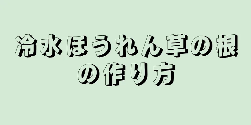 冷水ほうれん草の根の作り方