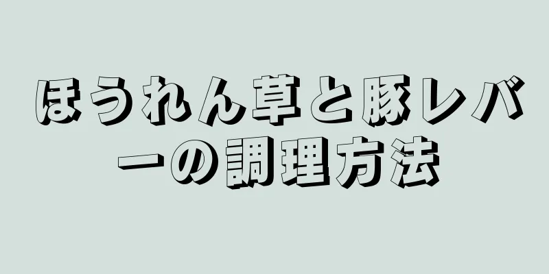 ほうれん草と豚レバーの調理方法