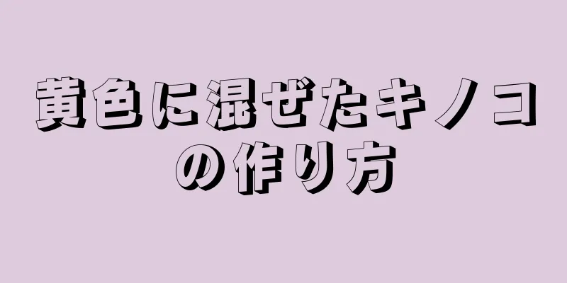 黄色に混ぜたキノコの作り方