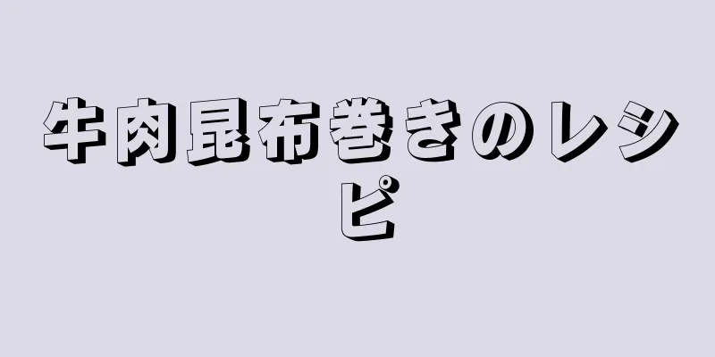 牛肉昆布巻きのレシピ