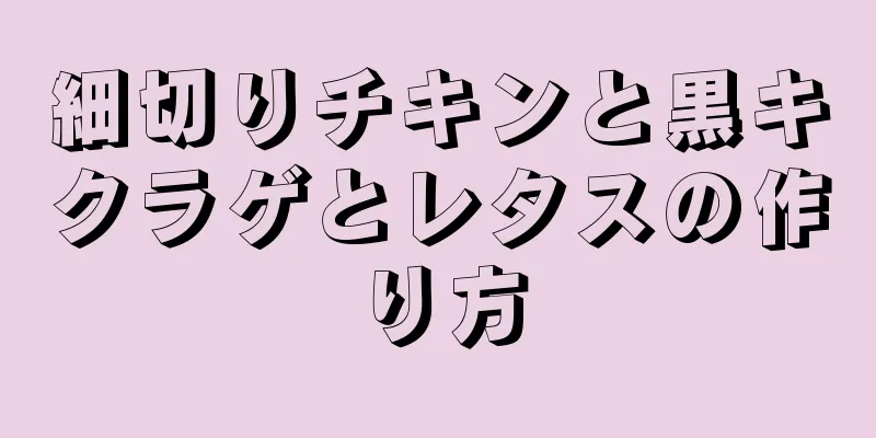 細切りチキンと黒キクラゲとレタスの作り方