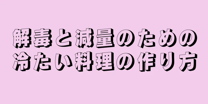 解毒と減量のための冷たい料理の作り方