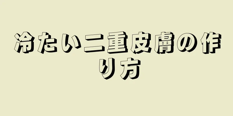 冷たい二重皮膚の作り方