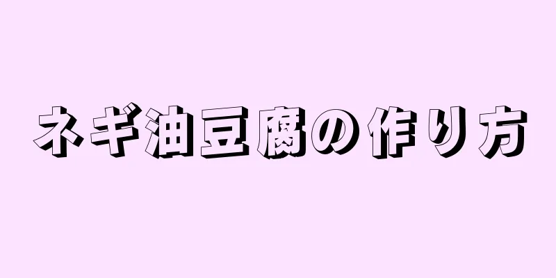 ネギ油豆腐の作り方