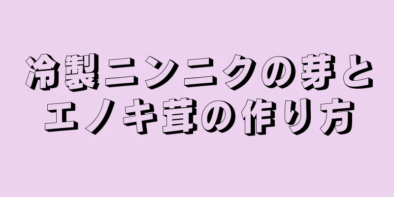 冷製ニンニクの芽とエノキ茸の作り方