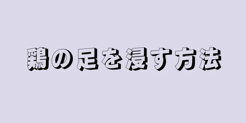 鶏の足を浸す方法