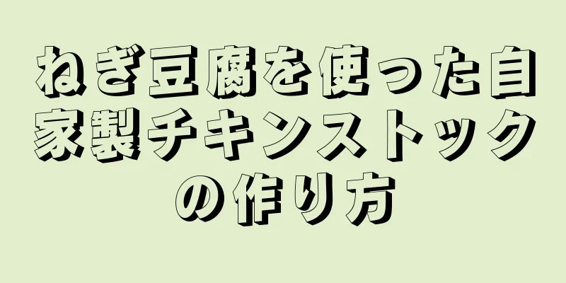 ねぎ豆腐を使った自家製チキンストックの作り方