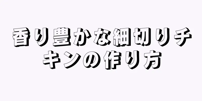 香り豊かな細切りチキンの作り方