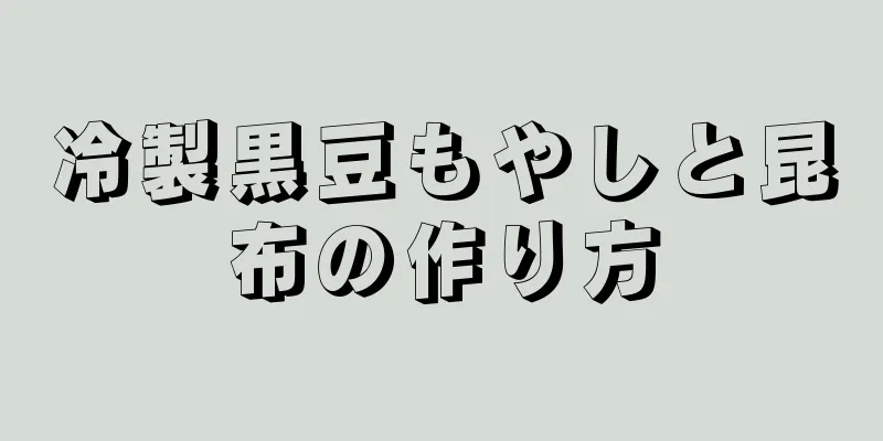 冷製黒豆もやしと昆布の作り方