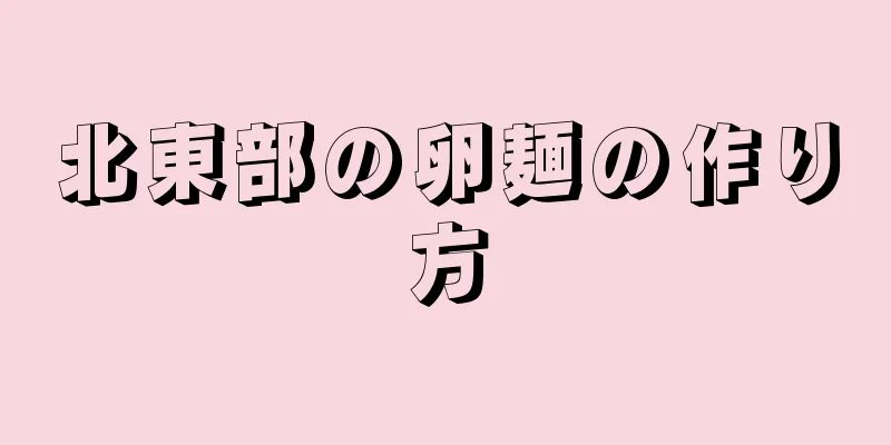 北東部の卵麺の作り方