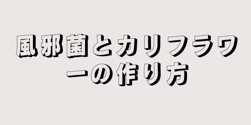 風邪菌とカリフラワーの作り方