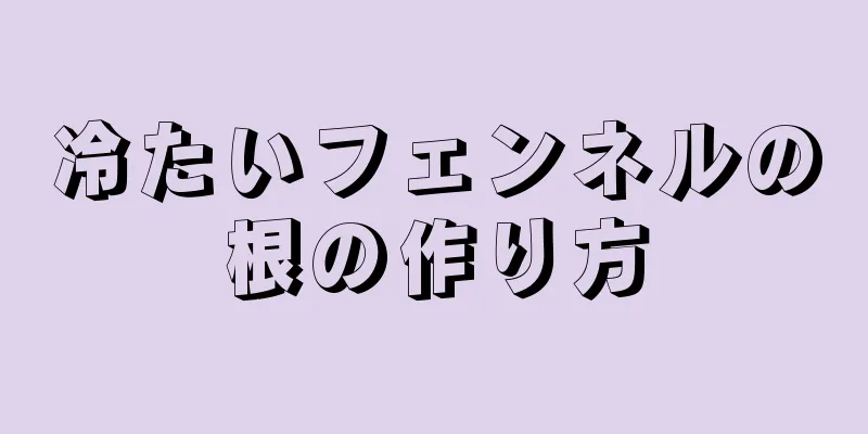 冷たいフェンネルの根の作り方