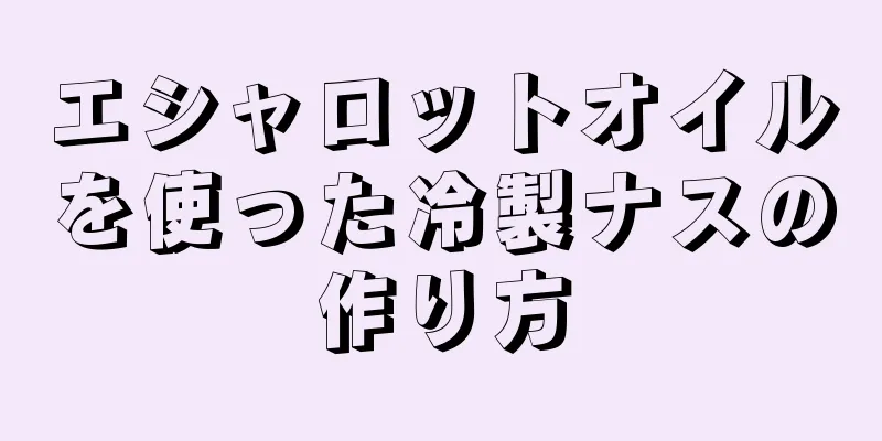 エシャロットオイルを使った冷製ナスの作り方