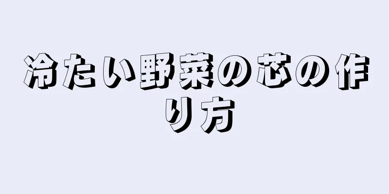 冷たい野菜の芯の作り方