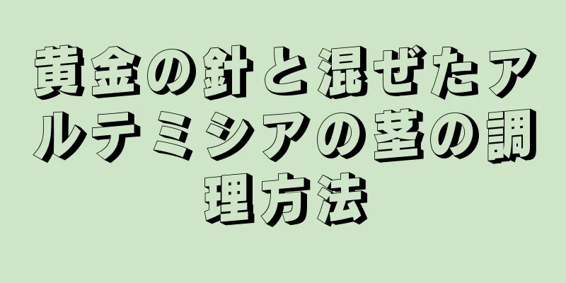 黄金の針と混ぜたアルテミシアの茎の調理方法