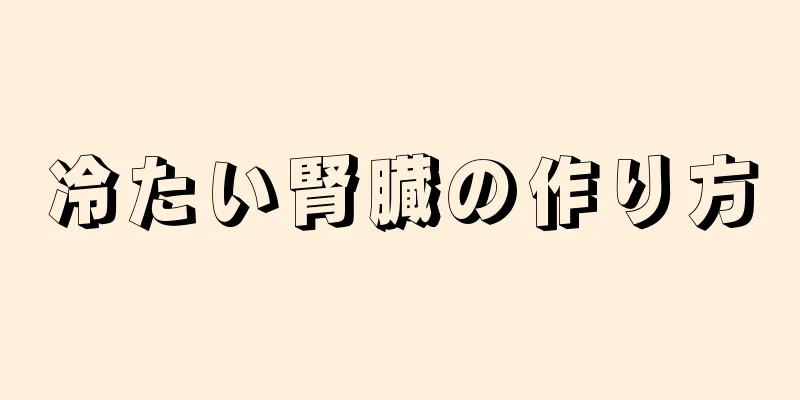 冷たい腎臓の作り方