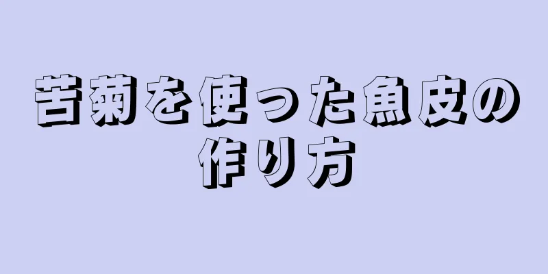 苦菊を使った魚皮の作り方