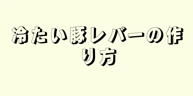 冷たい豚レバーの作り方