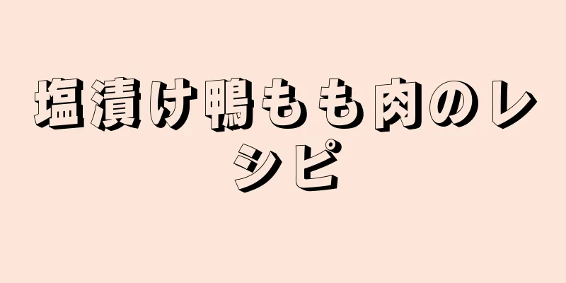 塩漬け鴨もも肉のレシピ