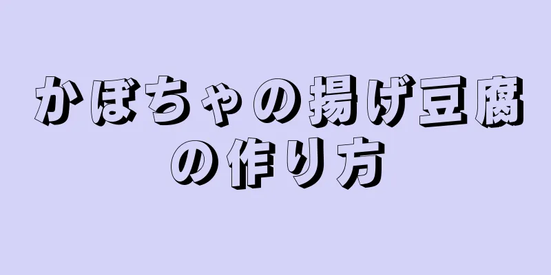 かぼちゃの揚げ豆腐の作り方