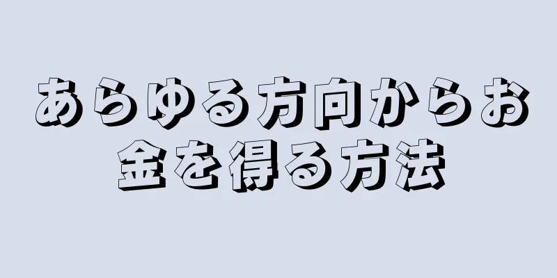 あらゆる方向からお金を得る方法