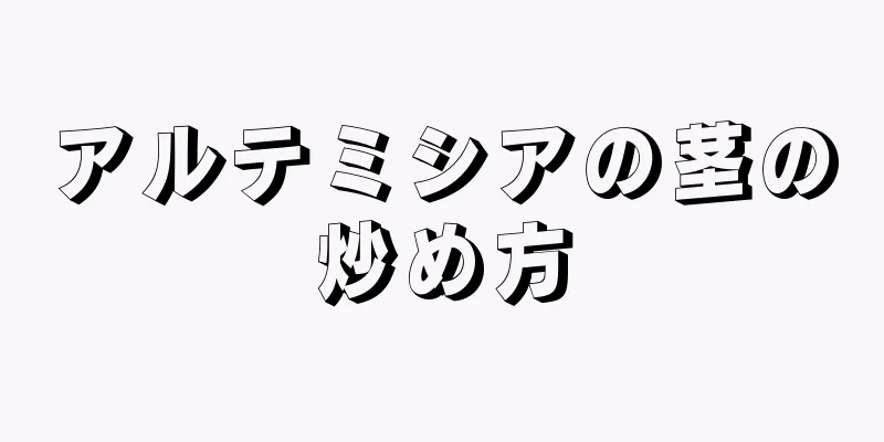 アルテミシアの茎の炒め方