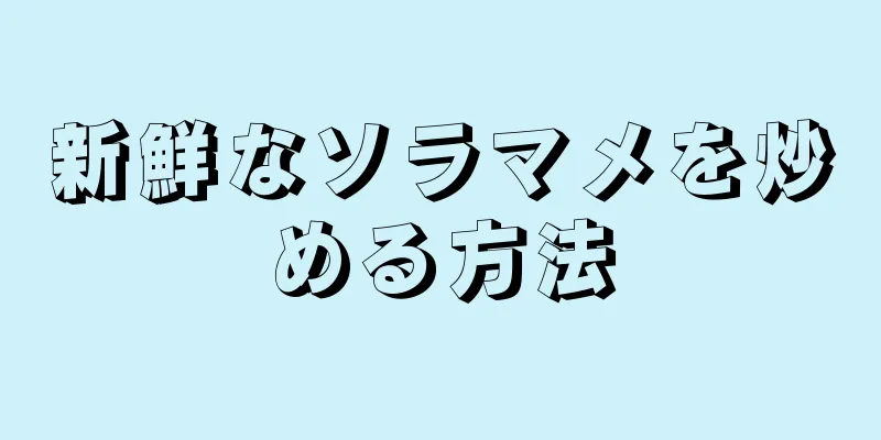 新鮮なソラマメを炒める方法