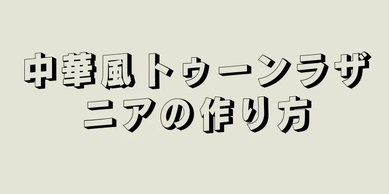 中華風トゥーンラザニアの作り方