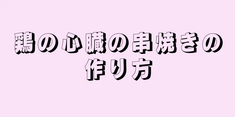 鶏の心臓の串焼きの作り方