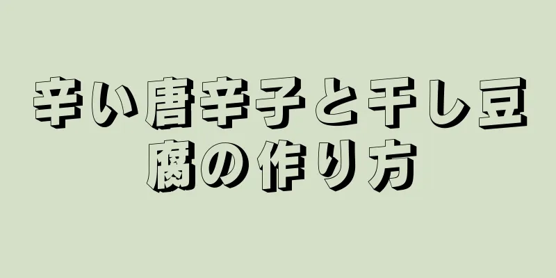 辛い唐辛子と干し豆腐の作り方