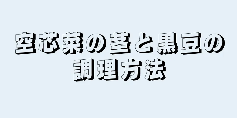 空芯菜の茎と黒豆の調理方法