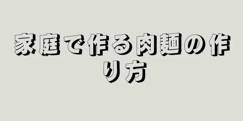 家庭で作る肉麺の作り方