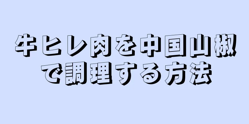 牛ヒレ肉を中国山椒で調理する方法