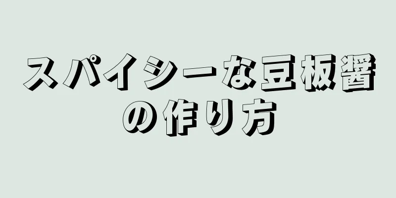 スパイシーな豆板醤の作り方