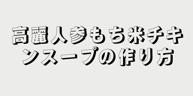 高麗人参もち米チキンスープの作り方