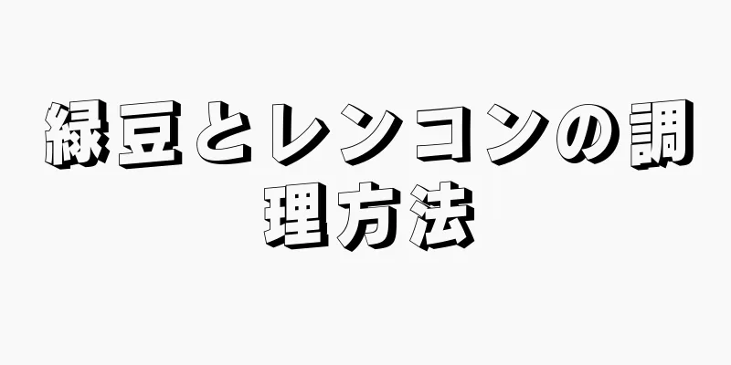 緑豆とレンコンの調理方法