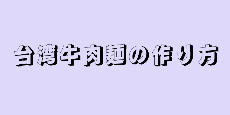 台湾牛肉麺の作り方