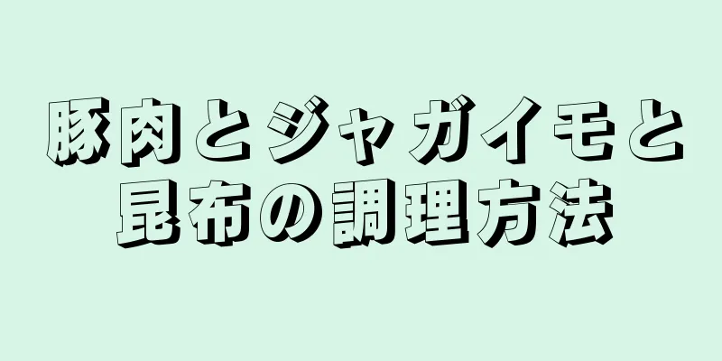 豚肉とジャガイモと昆布の調理方法