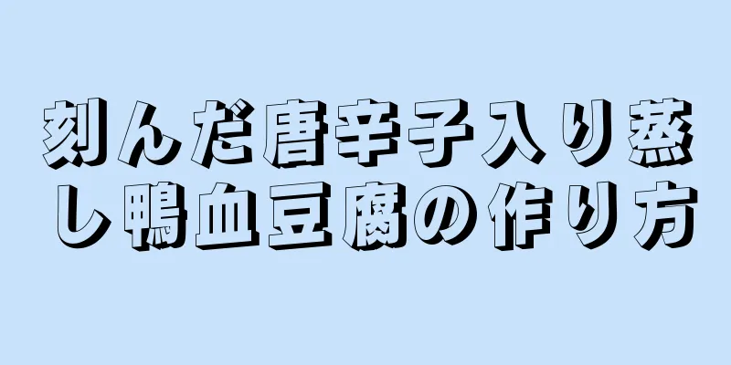 刻んだ唐辛子入り蒸し鴨血豆腐の作り方