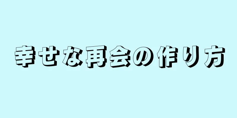 幸せな再会の作り方