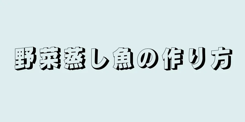 野菜蒸し魚の作り方