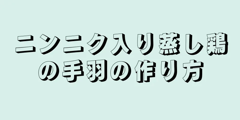 ニンニク入り蒸し鶏の手羽の作り方