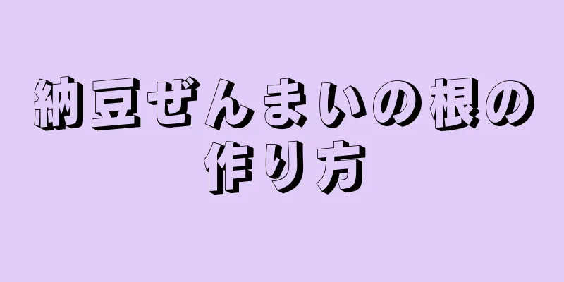 納豆ぜんまいの根の作り方