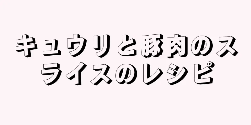 キュウリと豚肉のスライスのレシピ