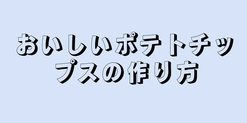 おいしいポテトチップスの作り方