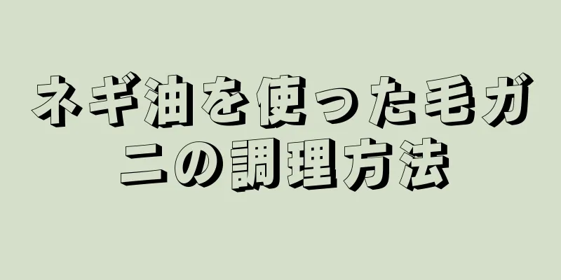 ネギ油を使った毛ガニの調理方法