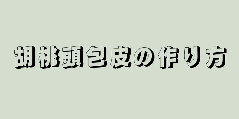 胡桃頭包皮の作り方