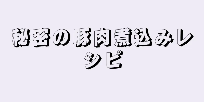 秘密の豚肉煮込みレシピ