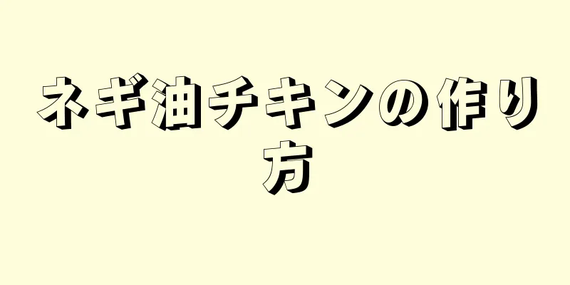 ネギ油チキンの作り方